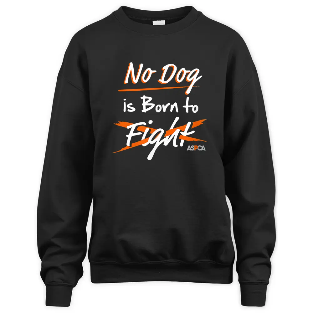 ASPCA No Dog Is Born To Fight Sweatshirt